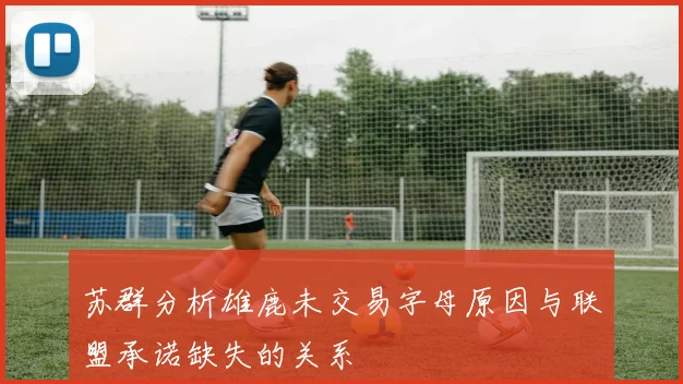 苏群分析雄鹿未交易字母原因与联盟承诺缺失的关系