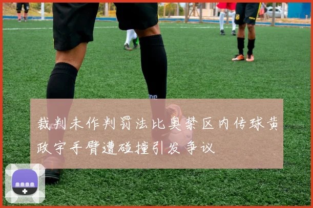 裁判未作判罚法比奥禁区内传球黄政宇手臂遭碰撞引发争议