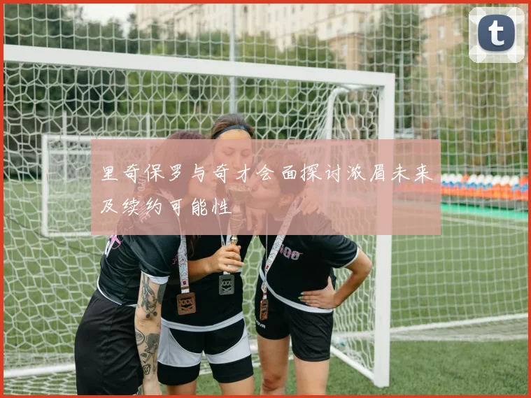 里奇保罗与奇才会面探讨浓眉未来及续约可能性