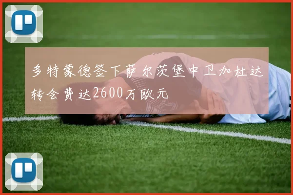 多特蒙德签下萨尔茨堡中卫加杜达转会费达2600万欧元